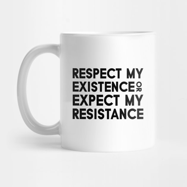 Respect my Existence or Expect my Resistance by Everyday Inspiration